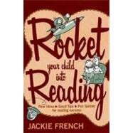 Rocket Your Child into Reading : New Ideas * Great Tips * Fun Games for Reading Success