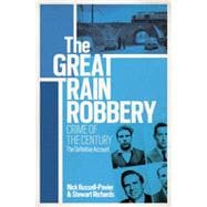 The Great Train Robbery Crime of the Century: The Definitive Account
