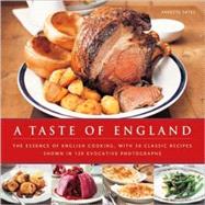 A Taste of England: The Essence of English Cooking, With 30 Classic Recipes Shown in 100 Evocative Photographs
