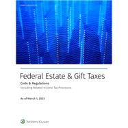 Federal Estate & Gift Taxes: Code & Regs (Including Related Income Tax Provisions), As of March 2023