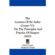 Lectures of Sir Astley Cooper V2 : On the Principles and Practice of Surgery (1825)