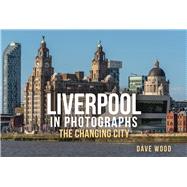 Liverpool in Photographs The Changing City