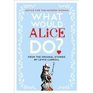 What Would Alice Do? Advice for the Modern Woman