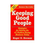 Keeping Good People : Strategies for Solving the #1 Problem Facing Business Today