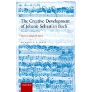 The Creative Development of Johann Sebastian Bach, Volume I: 1695-1717 Music to Delight the Spirit