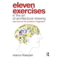 Eleven Exercises in the Art of Architectural Drawing: Slow Food for the Architect's Imagination