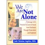We Are Not Alone: A Teenage Girl+s Personal Account of Incest from Disclosure Through Prosecution and Treatment