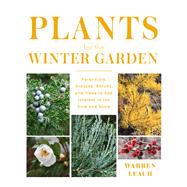 Plants for the Winter Garden Perennials, Grasses, Shrubs, and Trees to Add Interest in the Cold and Snow