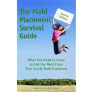 The Field Placement Survival Guide: What You Need to Know to Get the Most from Your Social Work Practicum