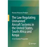 The Law Regulating Unmanned Aircraft Systems in the United States, South Africa and Kenya