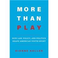 More Than Play: How Law, Policy, and Politics Shape American Youth Sport book cover, ISBN 9780520399266