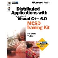 Distributed Applications With Microsoft Visual C++ 6.0 McSd Training Kit: For Exam 70-015
