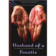 Husband of a Fanatic : A Personal Journey Through India, Pakistan, Love, and Hate
