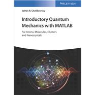 Introductory Quantum Mechanics with MATLAB For Atoms, Molecules, Clusters, and Nanocrystals