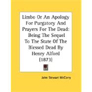 Limbo or an Apology for Purgatory and Prayers for the Dead : Being the Sequel to the State of the Blessed Dead by Henry Alford (1873)