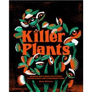 Killer Plants Growing and Caring for Flytraps, Pitcher Plants, and Other Deadly Flora