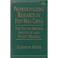 Professionalizing Research in Post-Mao China: The System Reform Institute and Policy Making: The System Reform Institute and Policy Making