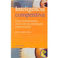 Inteligencia competitiva / Competitive Intelligence: Una herramienta clave en la estrategia empresarial ? A Key Tool in Business Strategy