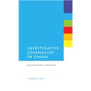 Investigative Journalism in China Journalism, Power, and Society