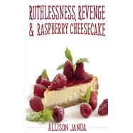 Ruthlessness, Revenge & Raspberry Cheesecake