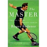 The Master The Long Run and Beautiful Game of Roger Federer