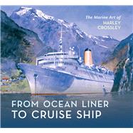 From Ocean Liner to Cruise Ship The Marine Art of Harley Crossley