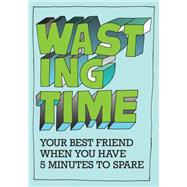 Wasting Time: Your Best Friend When You Have 5 Minutes to Spare