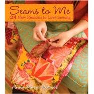 Seams to Me : 24 New Reasons to Love Sewing