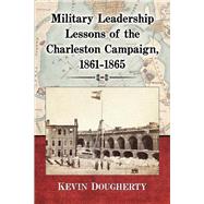 Military Leadership Lessons of the Charleston Campaign, 1861-1865