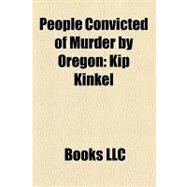 People Convicted of Murder by Oregon : Kip Kinkel, Diane Downs, Ward Weaver Iii, Keith Hunter Jesperson, Randall Woodfield, Jerry Brudos