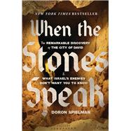When the Stones Speak The Remarkable Discovery of the City of David and What Israel's Enemies Don't Want You To Know