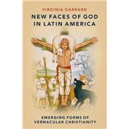 New Faces of God in Latin America Emerging Forms of Vernacular Christianity