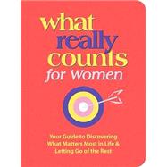 What Really Counts for Women : Your Guide to Discovering What Matters Most in Life and Letting Go of the Rest