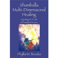 Shamballa Multi-Dimensional Healing : Opening to A Life of Freedom in Love
