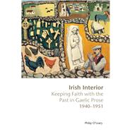 Irish Interior : Keeping Faith with the Past in Gaelic Prose, 1940-1951