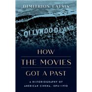 How the Movies Got a Past A Historiography of American Cinema, 1894-1930