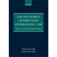 The Settlement of Disputes in International Law Institutions and Procedures