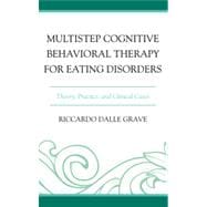 Multistep Cognitive Behavioral Therapy for Eating Disorders Theory, Practice, and Clinical Cases