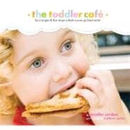 Toddler Café Fast, Recipes, and Fun Ways to Feed Even the Pickiest Eater