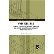 When Ideas Fail: Economic Thought, the Failure of Transition and the Rise of Institutional Instability in post-Soviet Russia