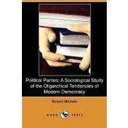 Political Parties: A Sociological Study of the Oligarchical Tendencies of Modern Democracy