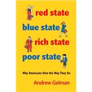 Red State, Blue State, Rich State, Poor State : Why Americans Vote the Way They Do