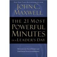 21 Most Powerful Minutes in a Leader's Day : Revitalize Your Spirit and Empower Your Leadership