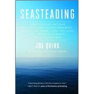 Seasteading How Floating Nations Will Restore the Environment, Enrich the Poor, Cure the Sick, and Liberate Humanity from Politicians