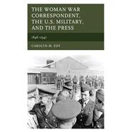 The Woman War Correspondent, the U.S. Military, and the Press 1846–1947