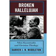 Broken Hallelujah Nikos Kazantzakis and Christian Theology
