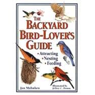 The Backyard Bird-Lover's Guide Attracting, Nesting, Feeding