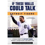 If These Walls Could Talk: Detroit Tigers Stories from the Detroit Tigers' Dugout, Locker Room, and Press Box