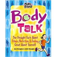 Body Talk: The Straight Facts on Fitness, Nutrition, and Feeling Great About Yourself!