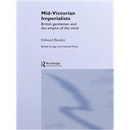 Mid-victorian Imperialists: British Gentlemen and the Empire of the Mind